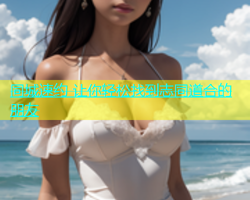 同城速约 让你轻松找到志同道合的朋友  第2张