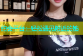 约会平台：轻松遇见附近的她
