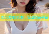 郑州同城QQ群：快速约会平台