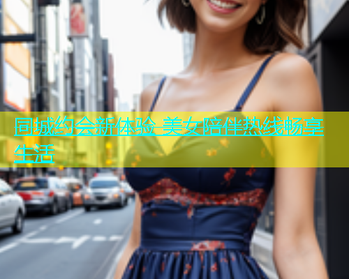 同城约会新体验 美女陪伴热线畅享生活  第1张