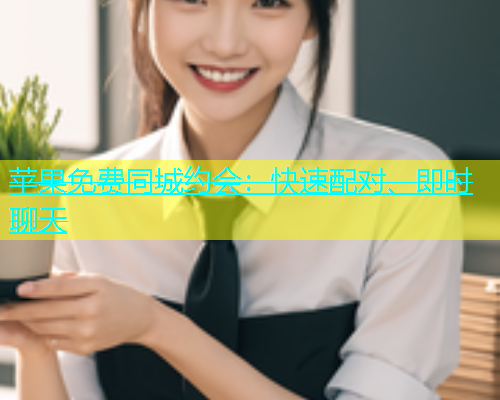 苹果免费同城约会：快速配对、即时聊天  第1张