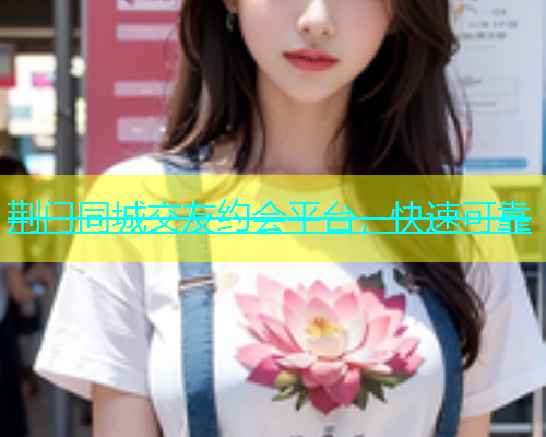荆门同城交友约会平台，快速可靠  第1张