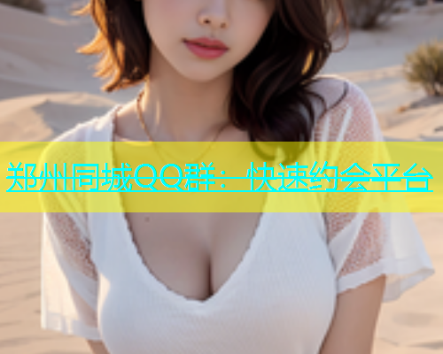 郑州同城QQ群：快速约会平台  第1张