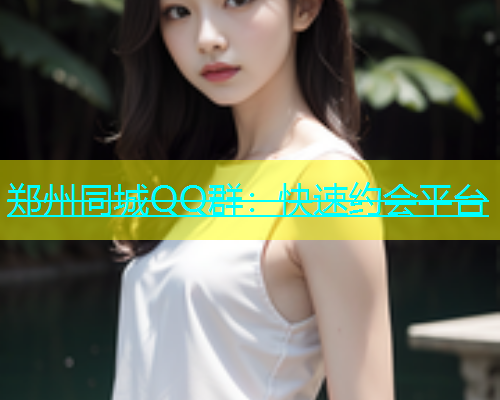 郑州同城QQ群：快速约会平台  第2张