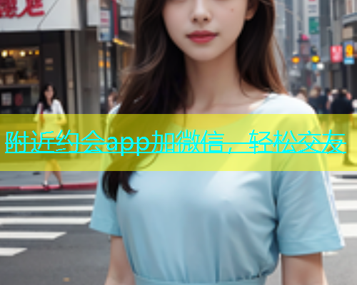 附近约会app加微信，轻松交友  第2张